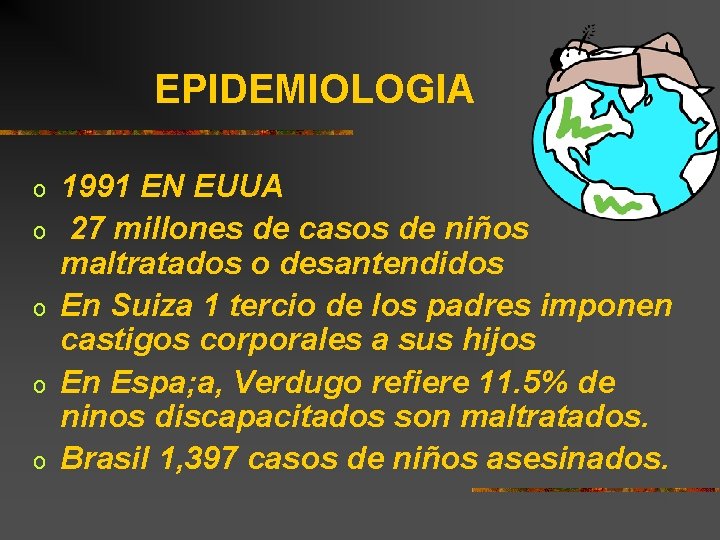 EPIDEMIOLOGIA o o o 1991 EN EUUA 27 millones de casos de niños maltratados