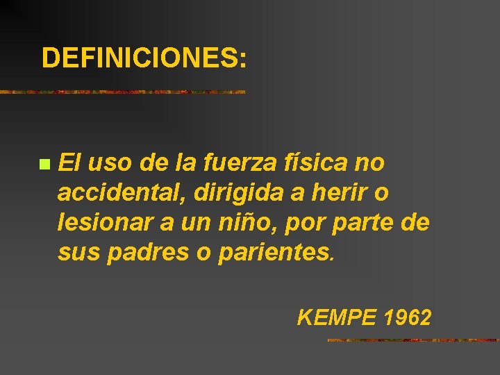 DEFINICIONES: n El uso de la fuerza física no accidental, dirigida a herir o