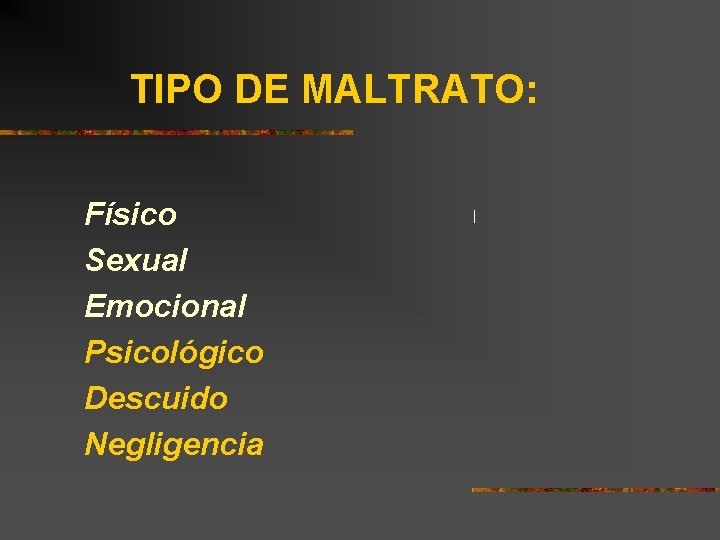 TIPO DE MALTRATO: Físico Sexual Emocional Psicológico Descuido Negligencia 