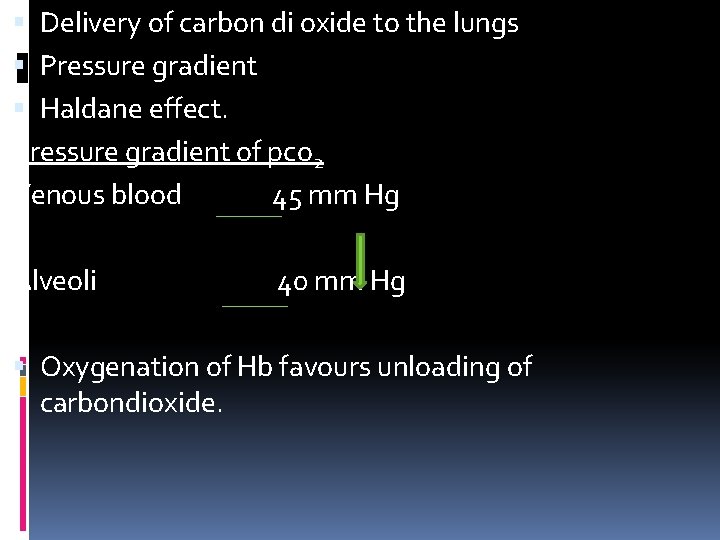  Delivery of carbon di oxide to the lungs Pressure gradient Haldane effect. Pressure