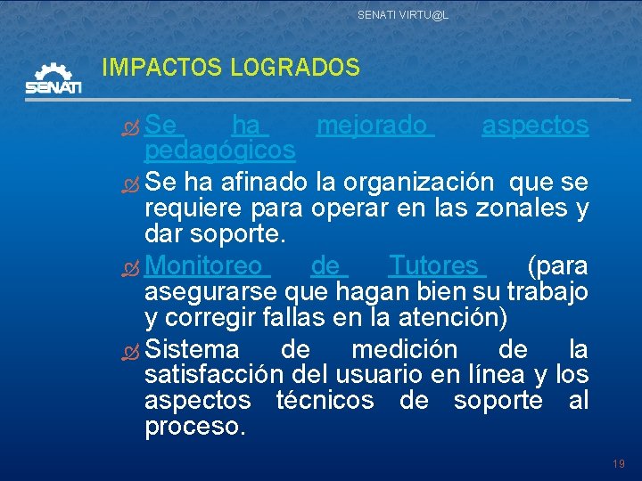 SENATI VIRTU@L IMPACTOS LOGRADOS Se ha mejorado aspectos pedagógicos Se ha afinado la organización