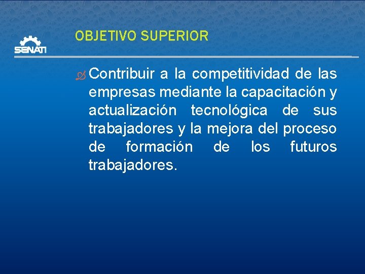 OBJETIVO SUPERIOR Contribuir a la competitividad de las empresas mediante la capacitación y actualización