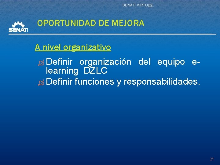 SENATI VIRTU@L OPORTUNIDAD DE MEJORA A nivel organizativo Definir organización del equipo elearning DZLC