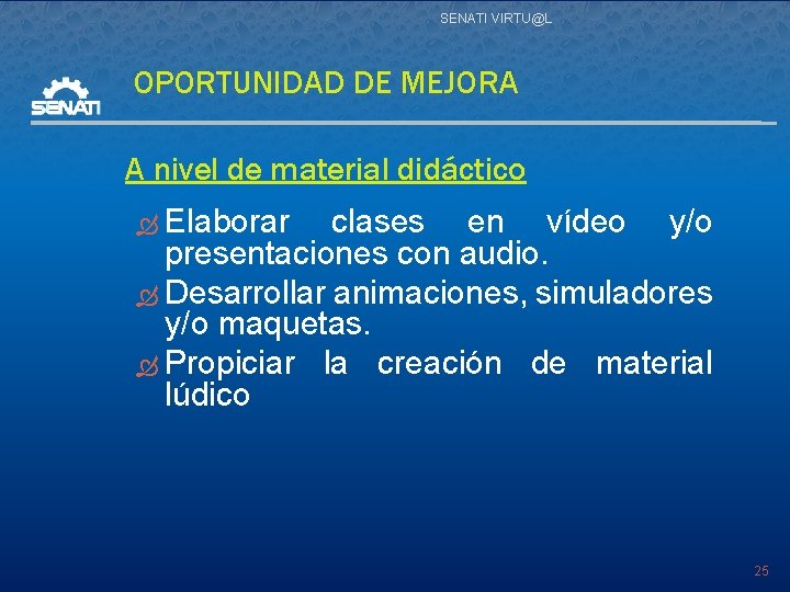 SENATI VIRTU@L OPORTUNIDAD DE MEJORA A nivel de material didáctico Elaborar clases en vídeo