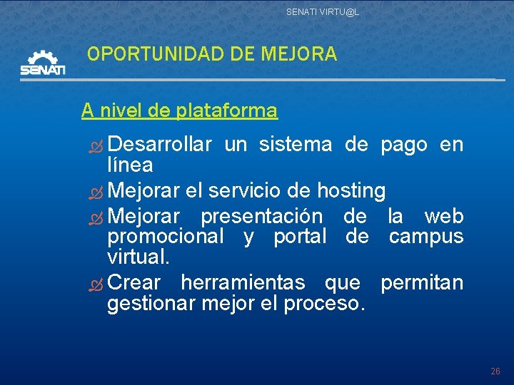 SENATI VIRTU@L OPORTUNIDAD DE MEJORA A nivel de plataforma Desarrollar un sistema de pago