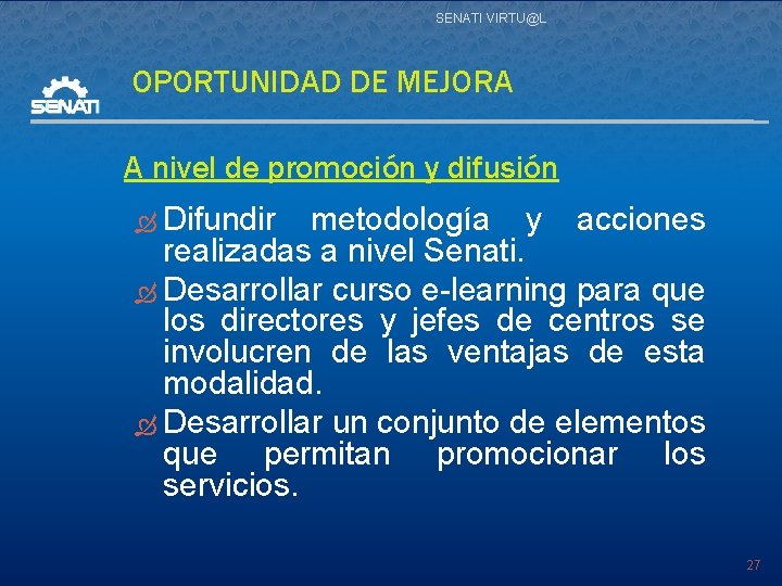 SENATI VIRTU@L OPORTUNIDAD DE MEJORA A nivel de promoción y difusión Difundir metodología y