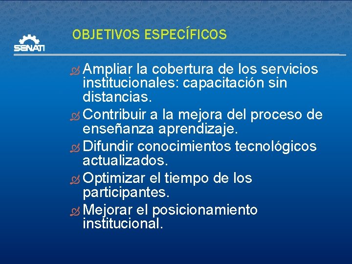 OBJETIVOS ESPECÍFICOS Ampliar la cobertura de los servicios institucionales: capacitación sin distancias. Contribuir a