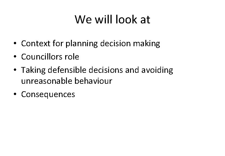 We will look at • Context for planning decision making • Councillors role •