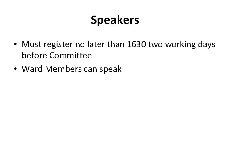 Speakers • Must register no later than 1630 two working days before Committee •