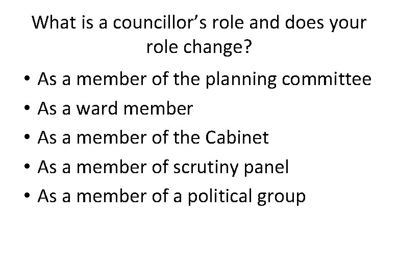 What is a councillor’s role and does your role change? • • • As