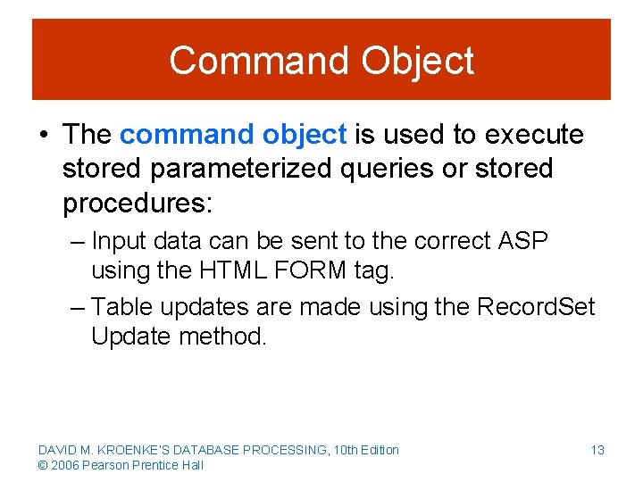 Command Object • The command object is used to execute stored parameterized queries or