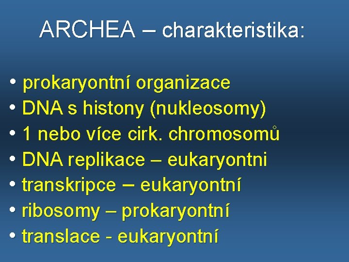  ARCHEA – charakteristika: • prokaryontní organizace • DNA s histony (nukleosomy) • 1