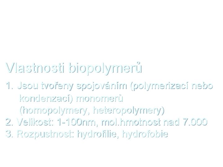 Vlastnosti biopolymerů 1. Jsou tvořeny spojováním (polymerizací nebo kondenzací) monomerů (homopolymery, heteropolymery) 2. Velikost: