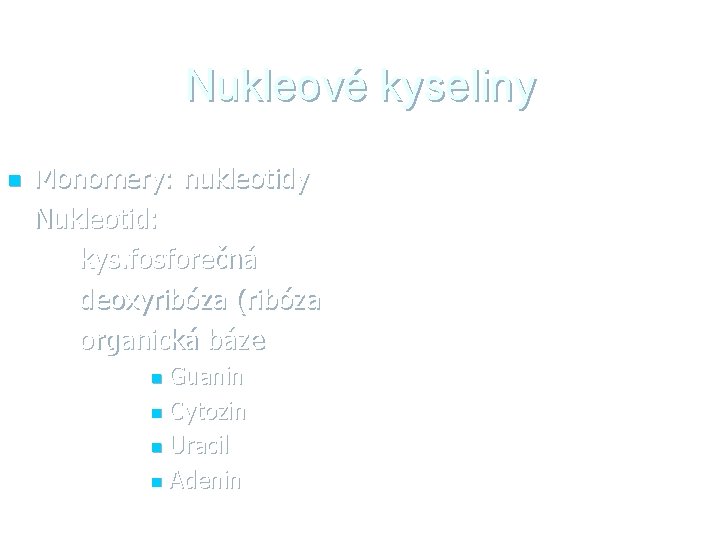 Nukleové kyseliny n Monomery: nukleotidy Nukleotid: kys. fosforečná deoxyribóza (ribóza organická báze Guanin n