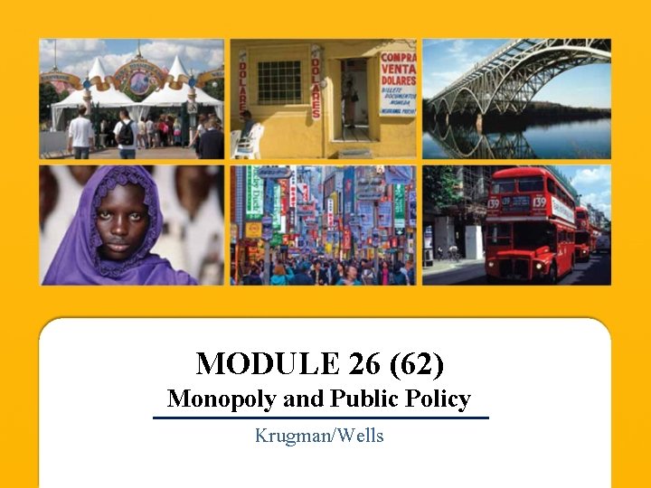 MODULE 26 (62) Monopoly and Public Policy Krugman/Wells 