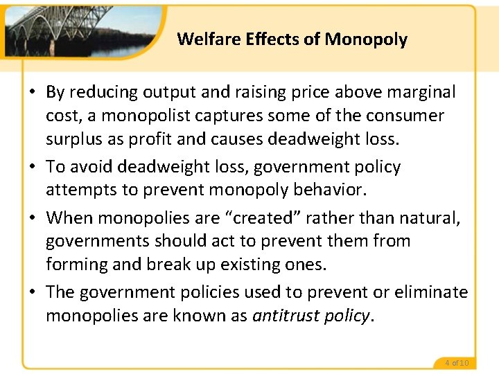 Welfare Effects of Monopoly • By reducing output and raising price above marginal cost,