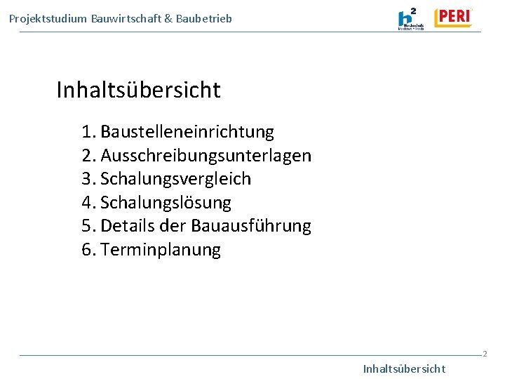 Projektstudium Bauwirtschaft & Baubetrieb Inhaltsübersicht 1. Baustelleneinrichtung 2. Ausschreibungsunterlagen 3. Schalungsvergleich 4. Schalungslösung 5.