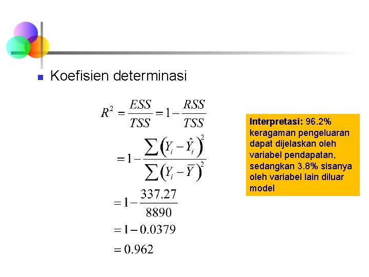 n Koefisien determinasi Interpretasi: 96. 2% keragaman pengeluaran dapat dijelaskan oleh variabel pendapatan, sedangkan