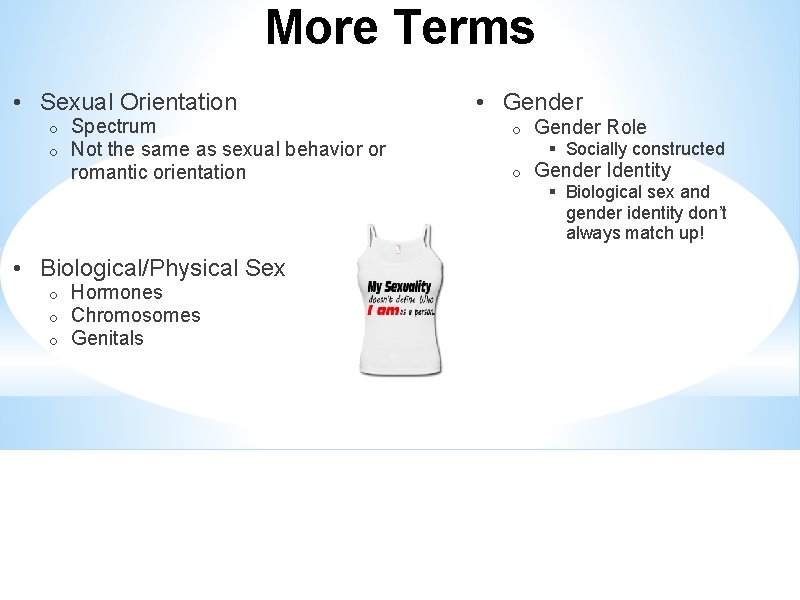 More Terms • Sexual Orientation o o Spectrum Not the same as sexual behavior
