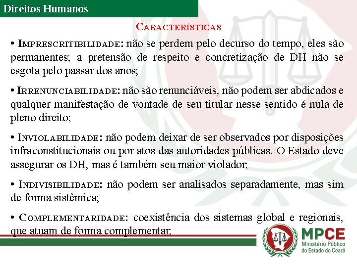 Direitos Humanos CARACTERÍSTICAS • IMPRESCRITIBILIDADE: não se perdem pelo decurso do tempo, eles são