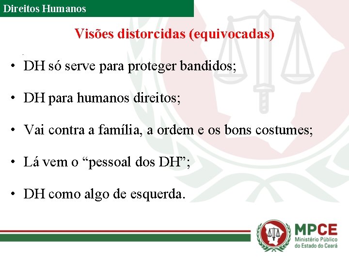 Direitos Humanos Visões distorcidas (equivocadas) • DH só serve para proteger bandidos; • DH