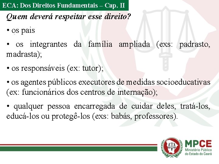 ECA: Dos Direitos Fundamentais – Cap. II Quem deverá respeitar esse direito? • os