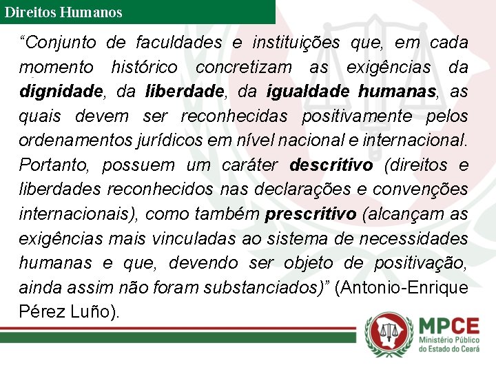 Direitos Humanos “Conjunto de faculdades e instituições que, em cada momento histórico concretizam as