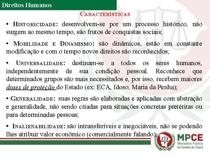 Direitos Humanos CARACTERÍSTICAS • HISTORICIDADE: desenvolvem-se por um processo histórico, não surgem ao mesmo