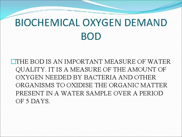 BIOCHEMICAL OXYGEN DEMAND BOD �THE BOD IS AN IMPORTANT MEASURE OF WATER QUALITY. IT