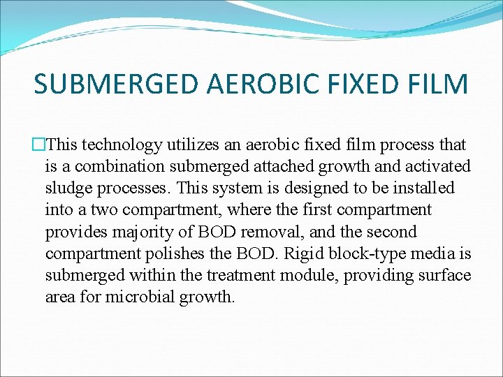 SUBMERGED AEROBIC FIXED FILM �This technology utilizes an aerobic fixed film process that is