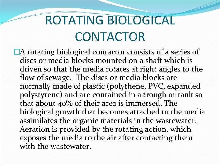 ROTATING BIOLOGICAL CONTACTOR �A rotating biological contactor consists of a series of discs or
