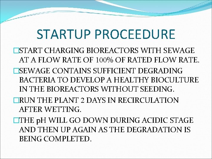 STARTUP PROCEEDURE �START CHARGING BIOREACTORS WITH SEWAGE AT A FLOW RATE OF 100% OF