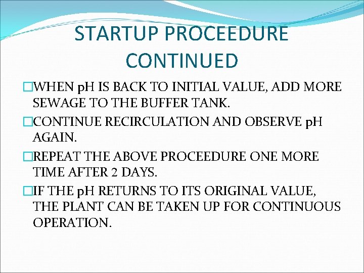 STARTUP PROCEEDURE CONTINUED �WHEN p. H IS BACK TO INITIAL VALUE, ADD MORE SEWAGE