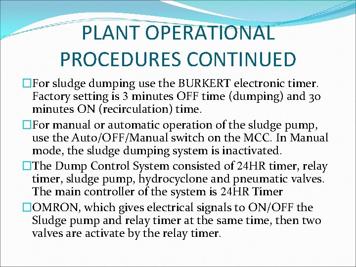 PLANT OPERATIONAL PROCEDURES CONTINUED �For sludge dumping use the BURKERT electronic timer. Factory setting