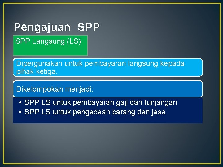 Pengajuan SPP Langsung (LS) Dipergunakan untuk pembayaran langsung kepada pihak ketiga. Dikelompokan menjadi: •