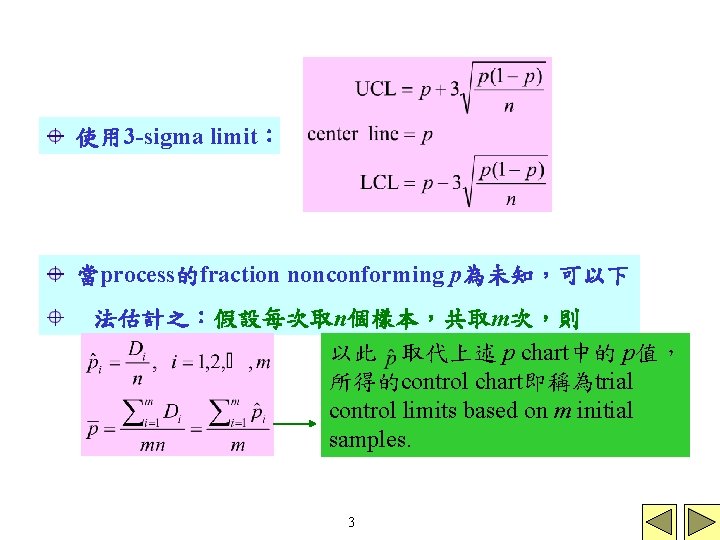 使用 3 -sigma limit： 當process的fraction nonconforming p為未知，可以下 法估計之：假設每次取n個樣本，共取m次，則 以此 取代上述 p chart中的 p值， 所得的control