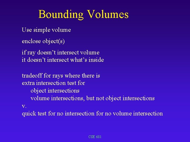 Bounding Volumes Use simple volume enclose object(s) if ray doesn’t intersect volume it doesn’t