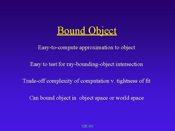 Bound Object Easy-to-compute approximation to object Easy to test for ray-bounding-object intersection Trade-off complexity