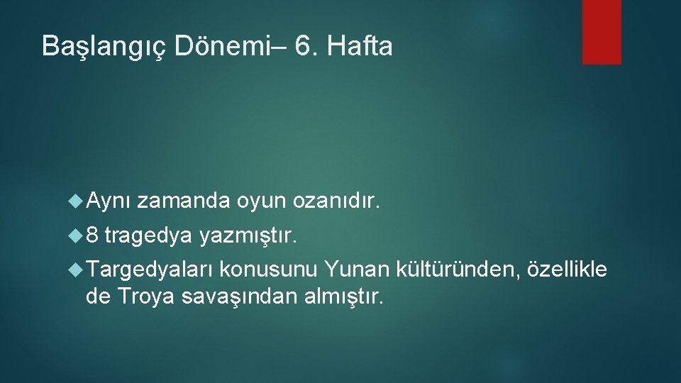Başlangıç Dönemi– 6. Hafta Aynı zamanda oyun ozanıdır. 8 tragedya yazmıştır. Targedyaları konusunu Yunan