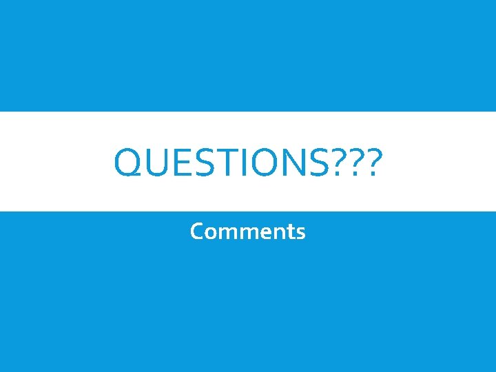 QUESTIONS? ? ? Comments 