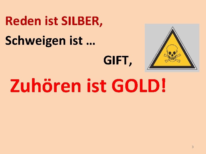 Reden ist SILBER, Schweigen ist … GIFT, Zuhören ist GOLD! 3 