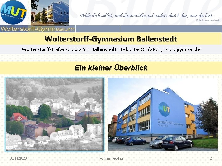 Wolterstorff-Gymnasium Ballenstedt Wolterstorffstraße 20 , 06493 Ballenstedt, Tel. 039483 /280 , www. gymba. de Wolterstorff-Gymnasium Ballenstedt Wolterstorffstraße 20 , 06493 Ballenstedt, Tel. 039483 /280 , www. gymba. de