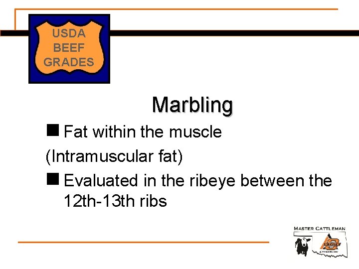 USDA BEEF GRADES Marbling n Fat within the muscle (Intramuscular fat) n Evaluated in