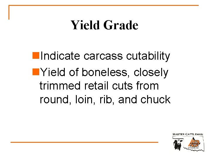 Yield Grade n. Indicate carcass cutability n. Yield of boneless, closely trimmed retail cuts