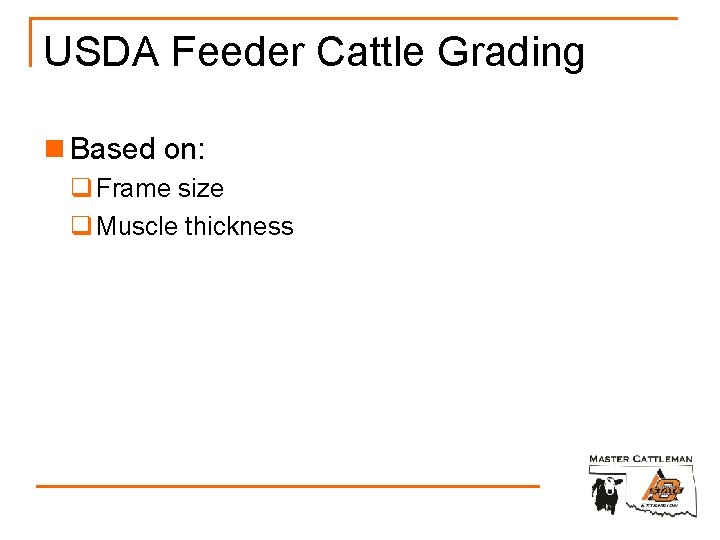 USDA Feeder Cattle Grading n Based on: q Frame size q Muscle thickness 