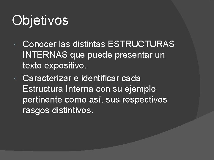 Objetivos Conocer las distintas ESTRUCTURAS INTERNAS que puede presentar un texto expositivo. Caracterizar e