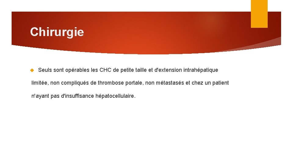 Chirurgie Seuls sont opérables CHC de petite taille et d'extension intrahépatique limitée, non compliqués