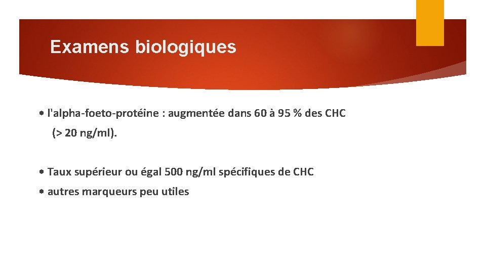 Examens biologiques • l'alpha-foeto-protéine : augmentée dans 60 à 95 % des CHC (>