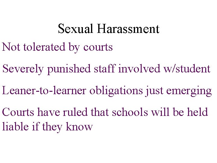 Sexual Harassment Not tolerated by courts Severely punished staff involved w/student Leaner-to-learner obligations just