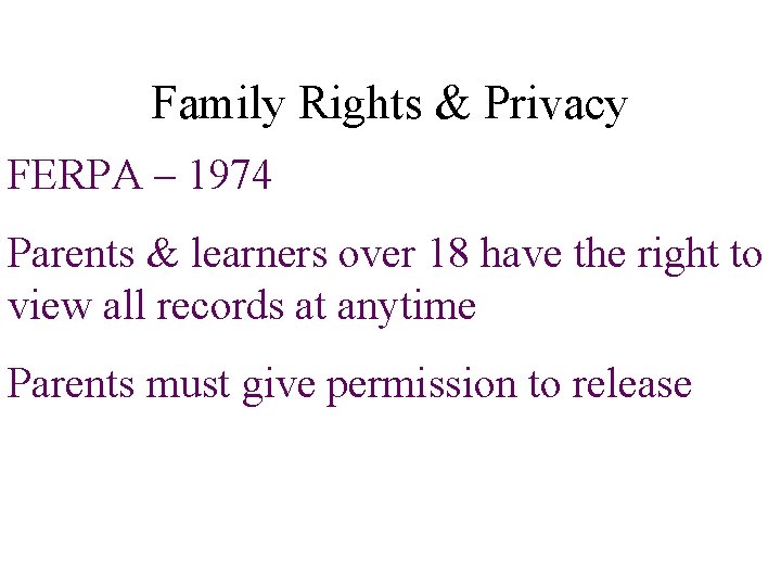 Family Rights & Privacy FERPA – 1974 Parents & learners over 18 have the